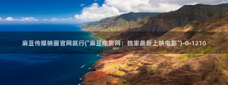麻豆传媒官网在哪里：麻豆传媒映画官网就行(\
