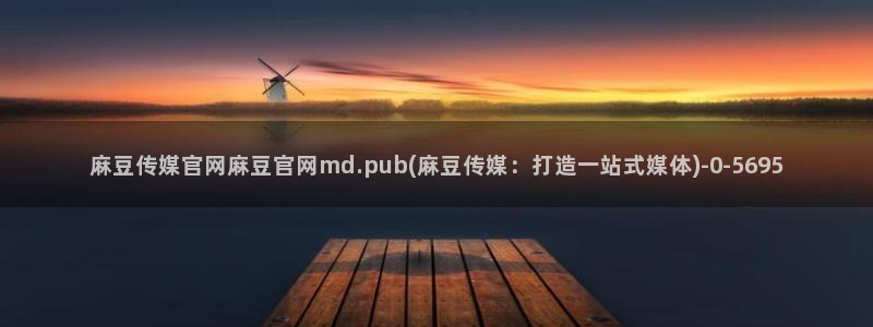 麻豆传媒官网女主播：麻豆传媒官网麻豆官网md.pub(麻豆传媒：打造一站式媒体)