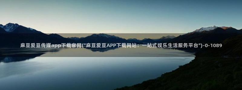麻豆传媒App下载官网：麻豆爱豆传媒app下载官网(\